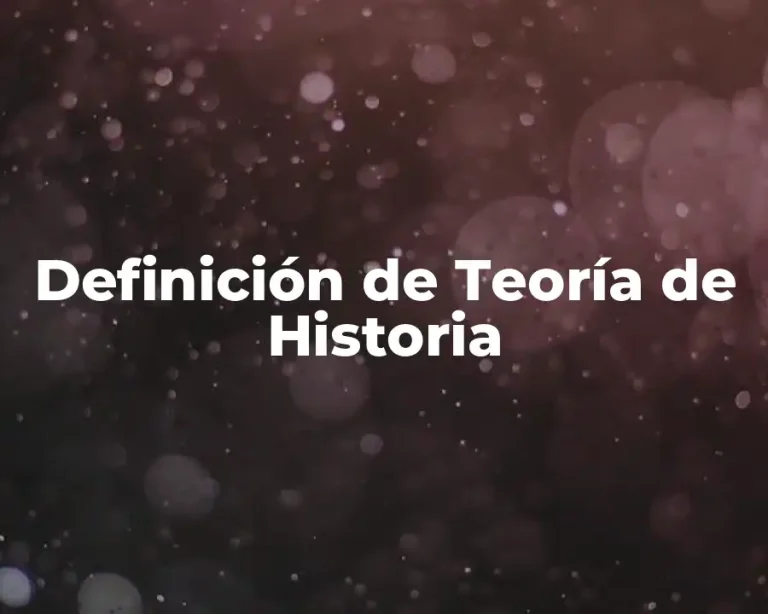 Definición de Teoría de Historia