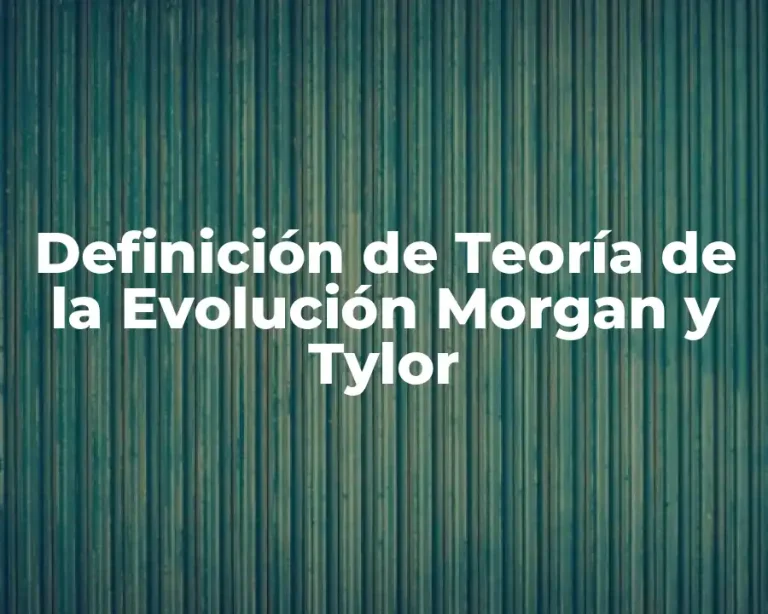 Definición de Teoría de la Evolución Morgan y Tylor
