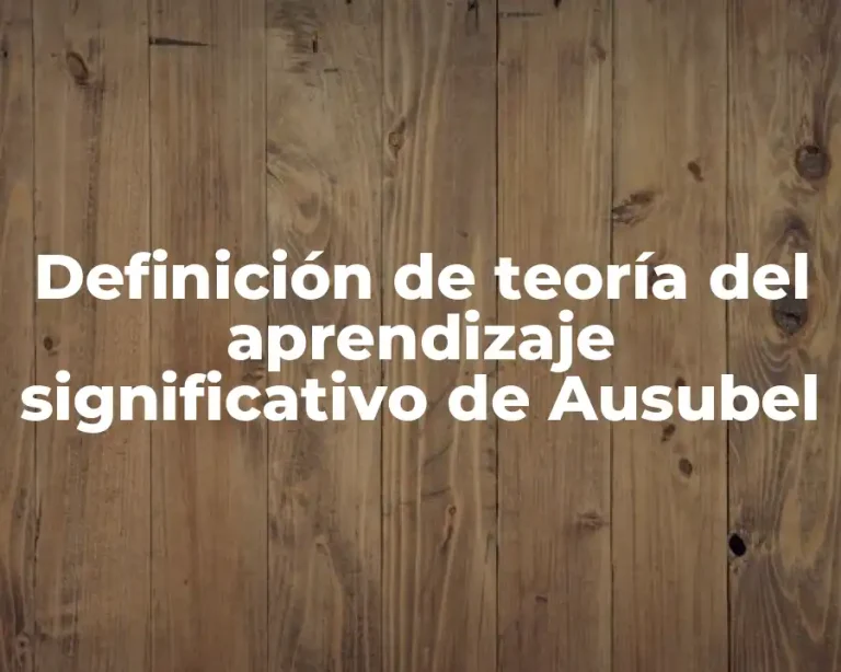 Definición de teoría del aprendizaje significativo de Ausubel