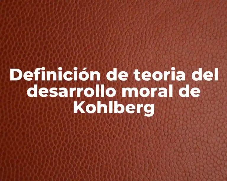 Definición de teoria del desarrollo moral de Kohlberg