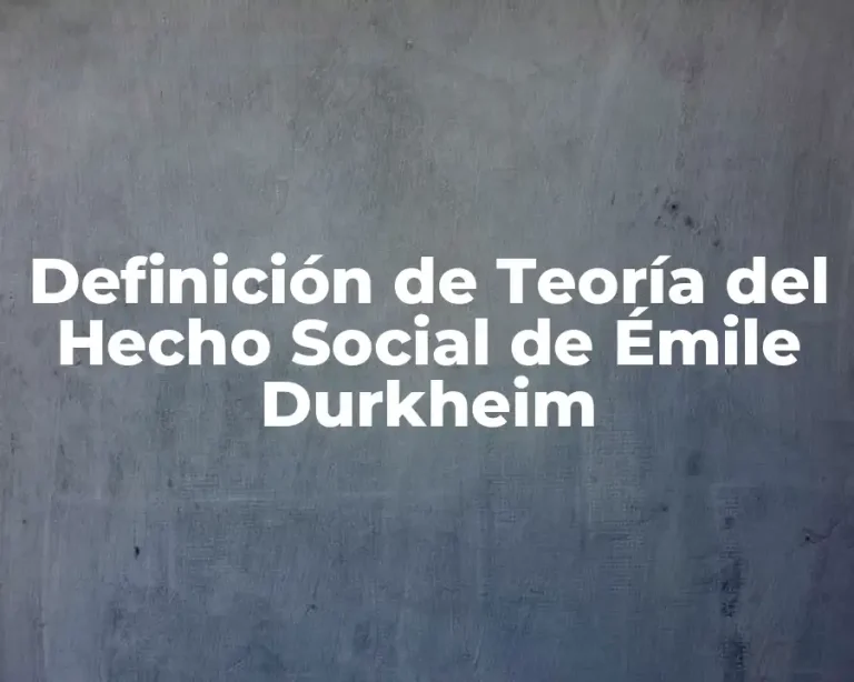 Definición de Teoría del Hecho Social de Émile Durkheim