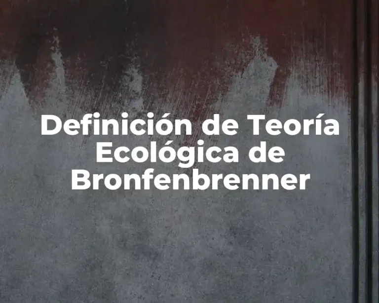 Definición de Teoría Ecológica de Bronfenbrenner