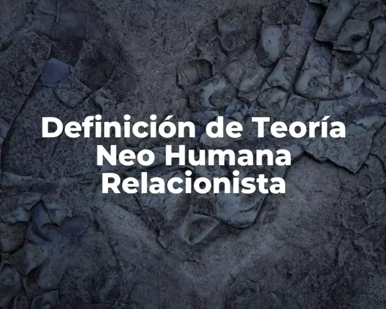 Definición de Teoría Neo Humana Relacionista