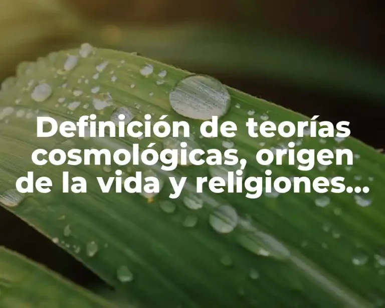 Definición de teorías cosmológicas, origen de la vida y religiones politeístas