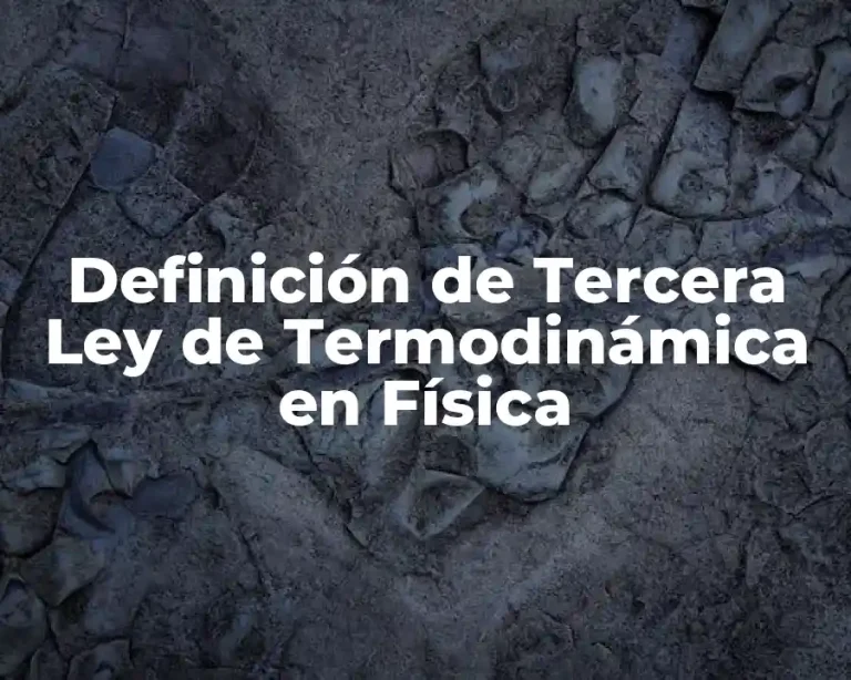 Definición de Tercera Ley de Termodinámica en Física