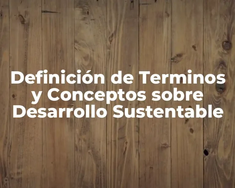 Definición de Terminos y Conceptos sobre Desarrollo Sustentable
