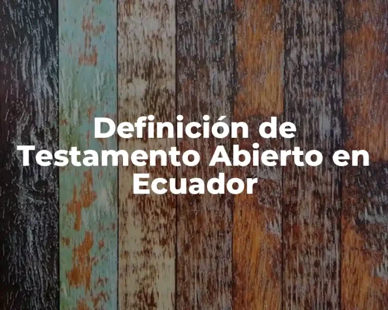 Definición de Testamento Abierto en Ecuador