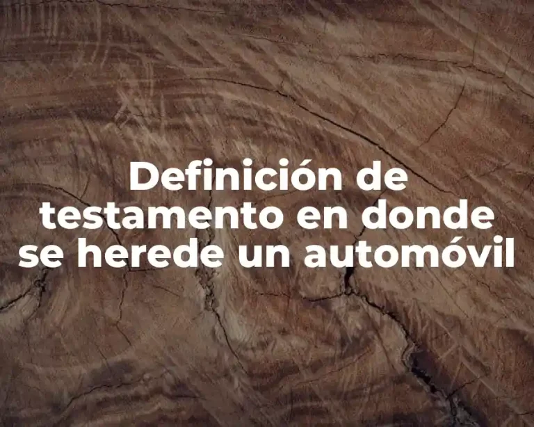 Definición de testamento en donde se herede un automóvil