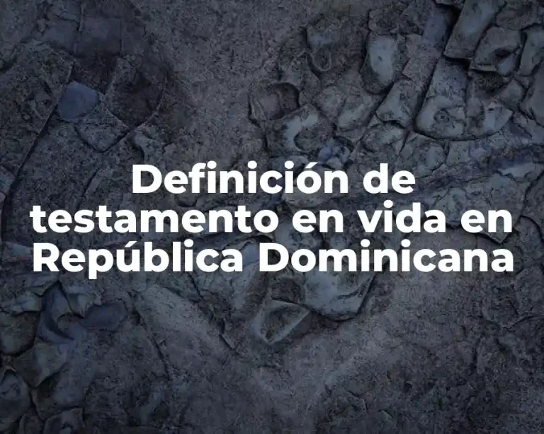 Definición de testamento en vida en República Dominicana