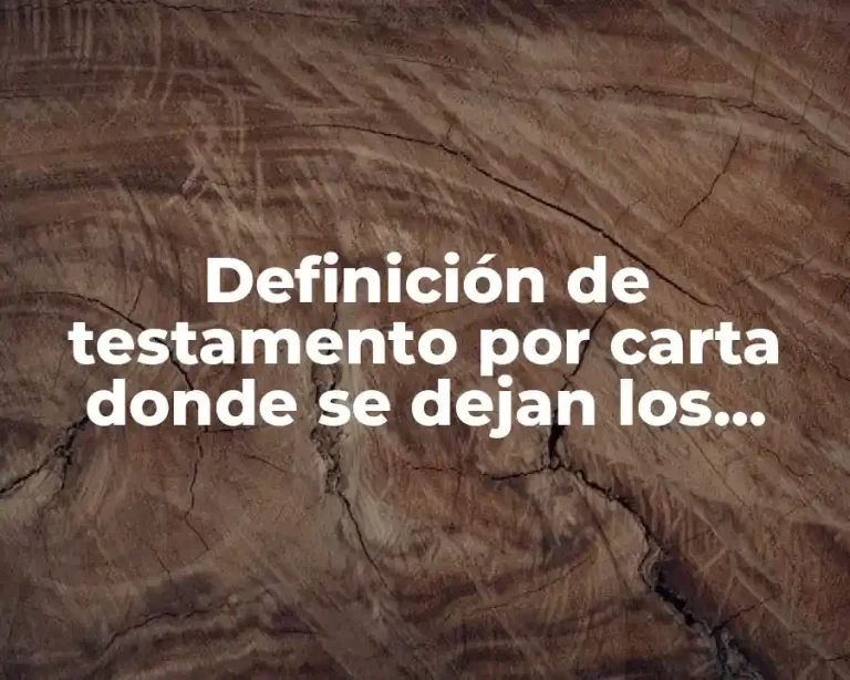 Definición de testamento por carta donde se dejan los bienes