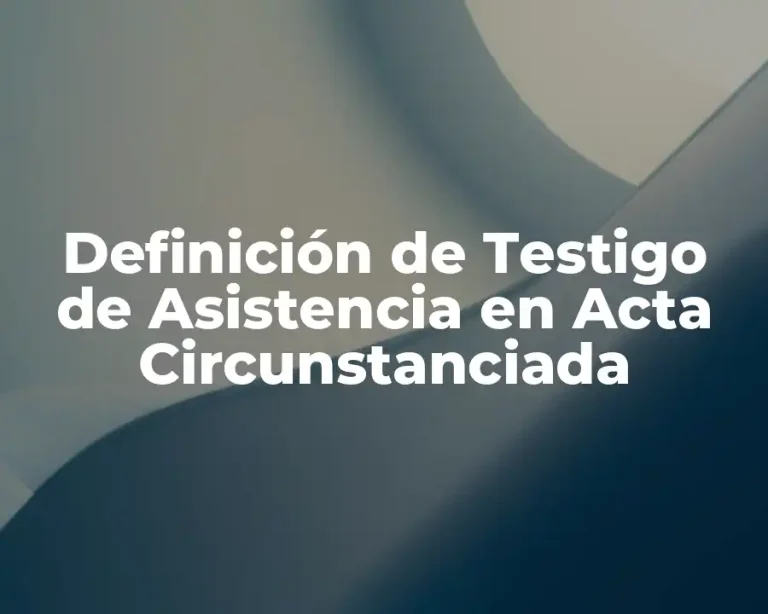 Definición de Testigo de Asistencia en Acta Circunstanciada