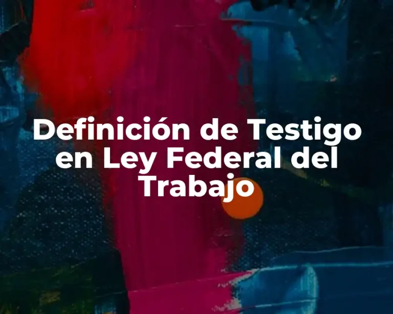 Definición de Testigo en Ley Federal del Trabajo