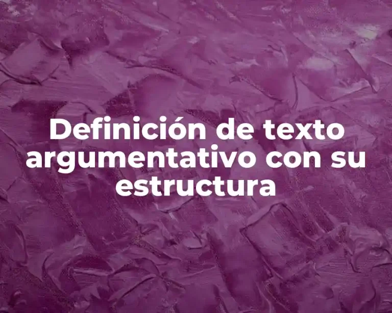 Definición de texto argumentativo con su estructura