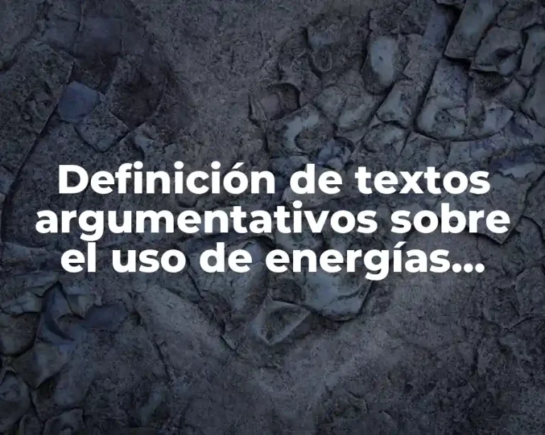 Definición de textos argumentativos sobre el uso de energías renovables