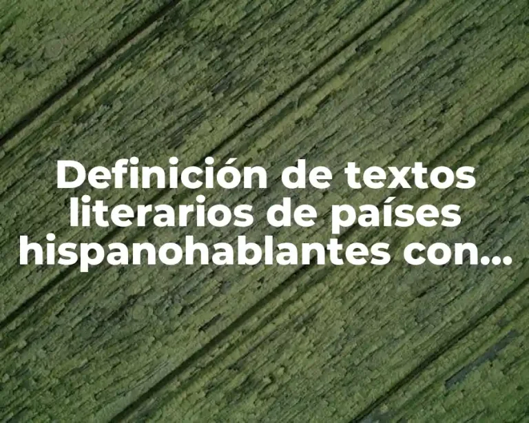 Definición de textos literarios de países hispanohablantes con sus autores