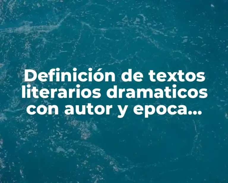 Definición de textos literarios dramaticos con autor y epoca literaria