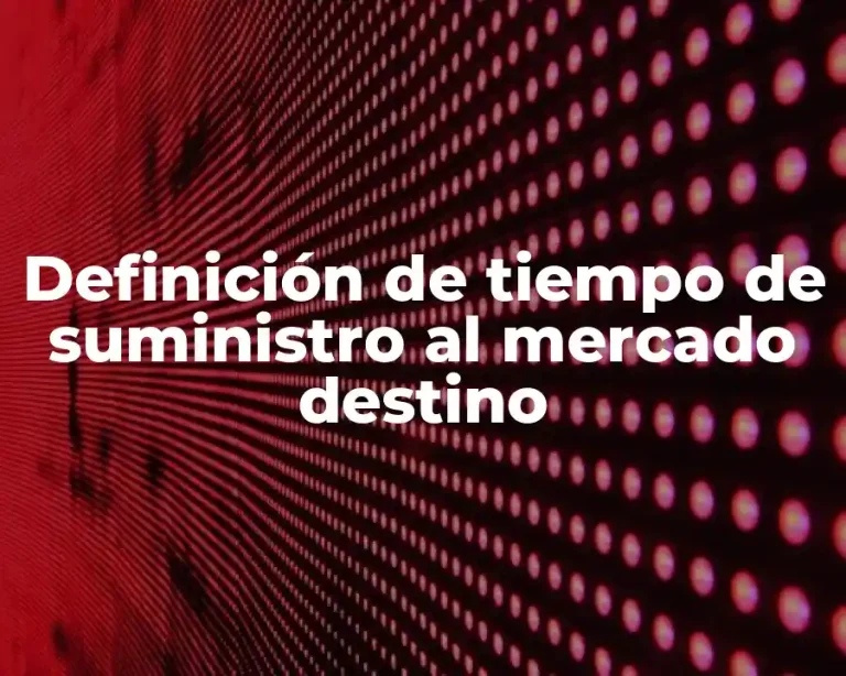Definición de tiempo de suministro al mercado destino