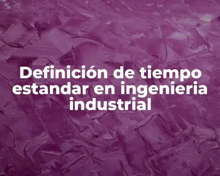 Definición de tiempo estandar en ingenieria industrial