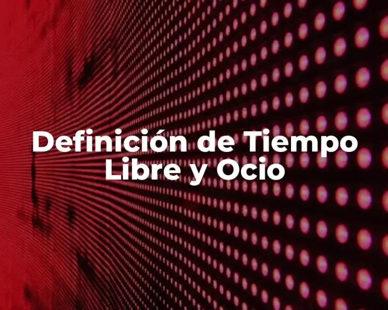 Definición de Tiempo Libre y Ocio