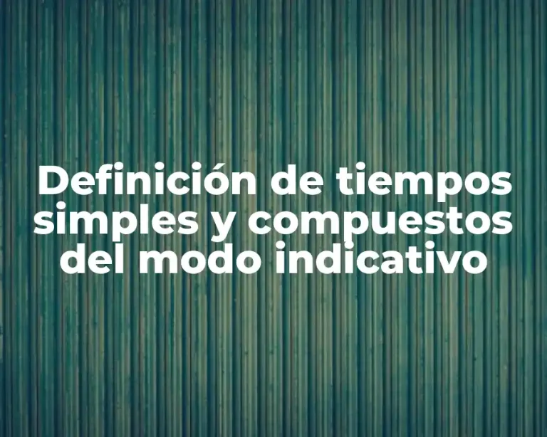 Definición de tiempos simples y compuestos del modo indicativo