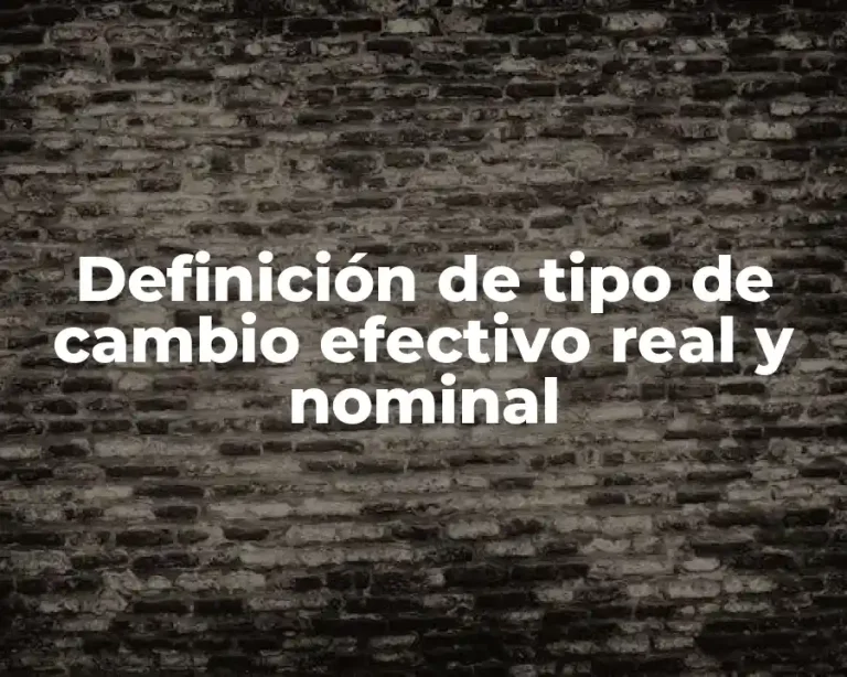 Definición de tipo de cambio efectivo real y nominal