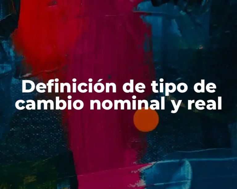 Definición de tipo de cambio nominal y real
