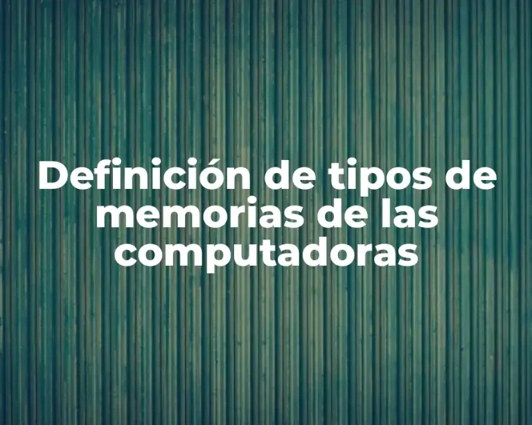 Definición de tipos de memorias de las computadoras