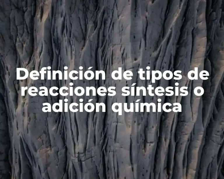 Definición de tipos de reacciones síntesis o adición química