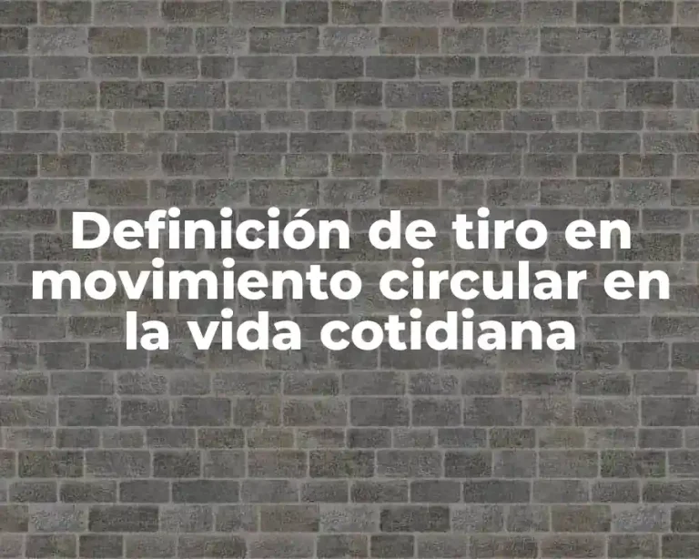 Definición de tiro en movimiento circular en la vida cotidiana