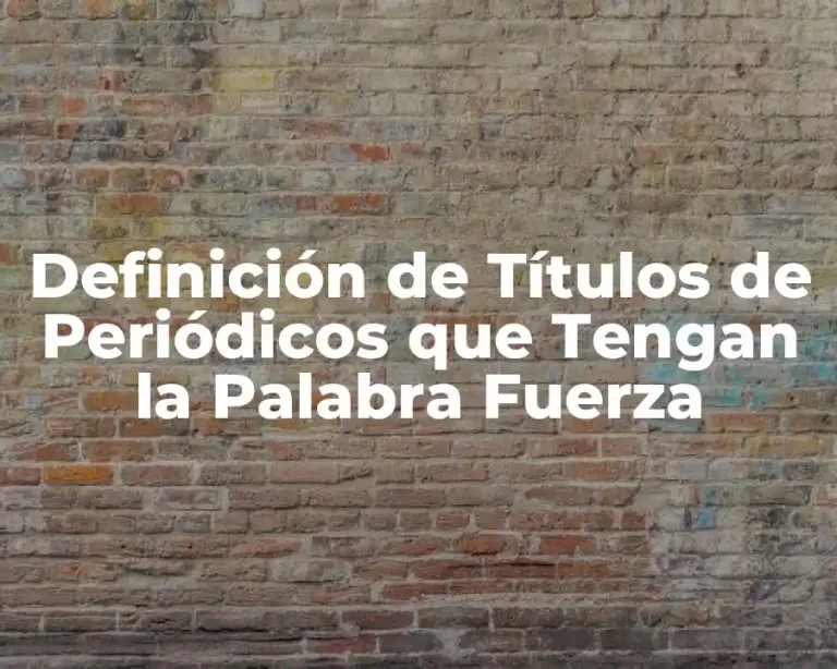 Definición de Títulos de Periódicos que Tengan la Palabra Fuerza