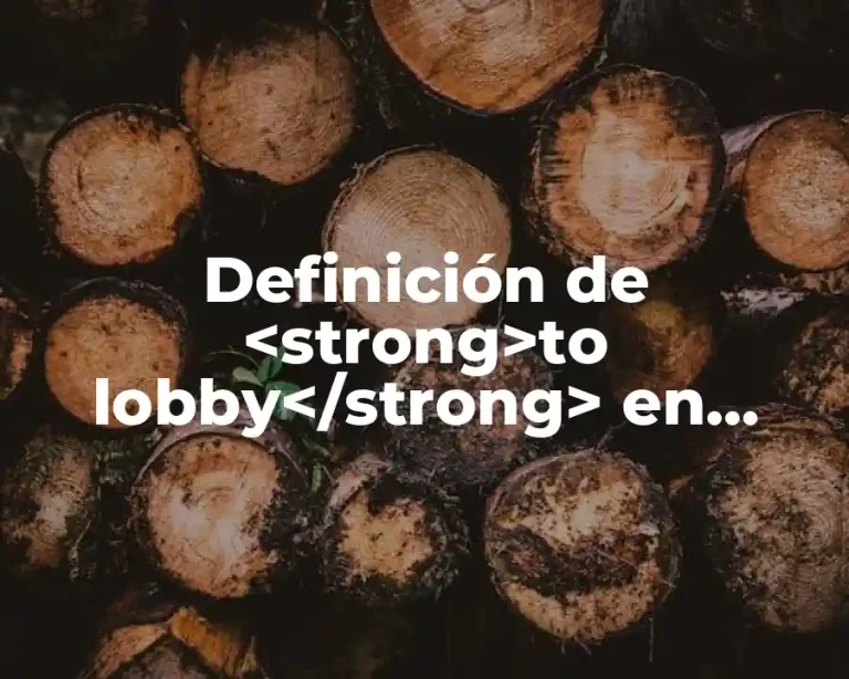 Definición de <strong>to lobby</strong> en inglés y español
