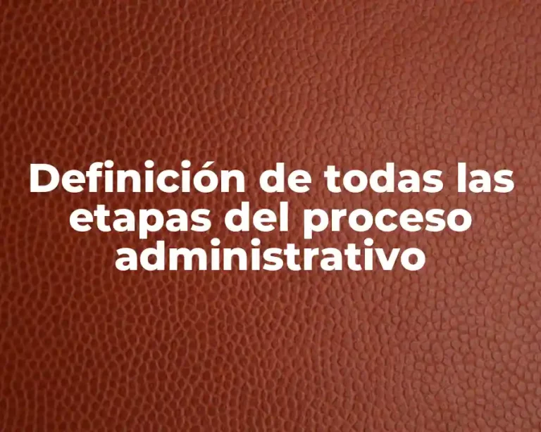 Definición de todas las etapas del proceso administrativo