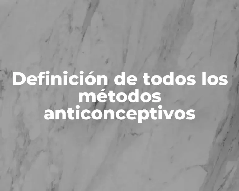 Definición de todos los métodos anticonceptivos
