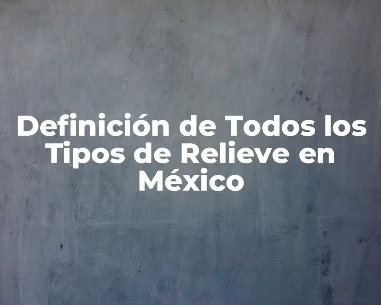 Definición de Todos los Tipos de Relieve en México