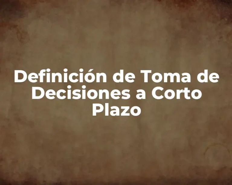 Definición de Toma de Decisiones a Corto Plazo