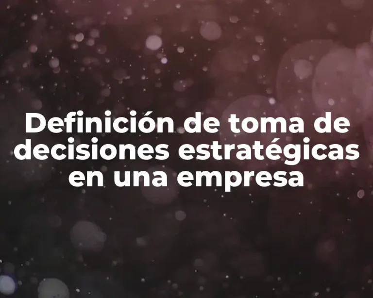 Definición de toma de decisiones estratégicas en una empresa