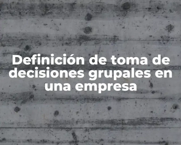 Definición de toma de decisiones grupales en una empresa