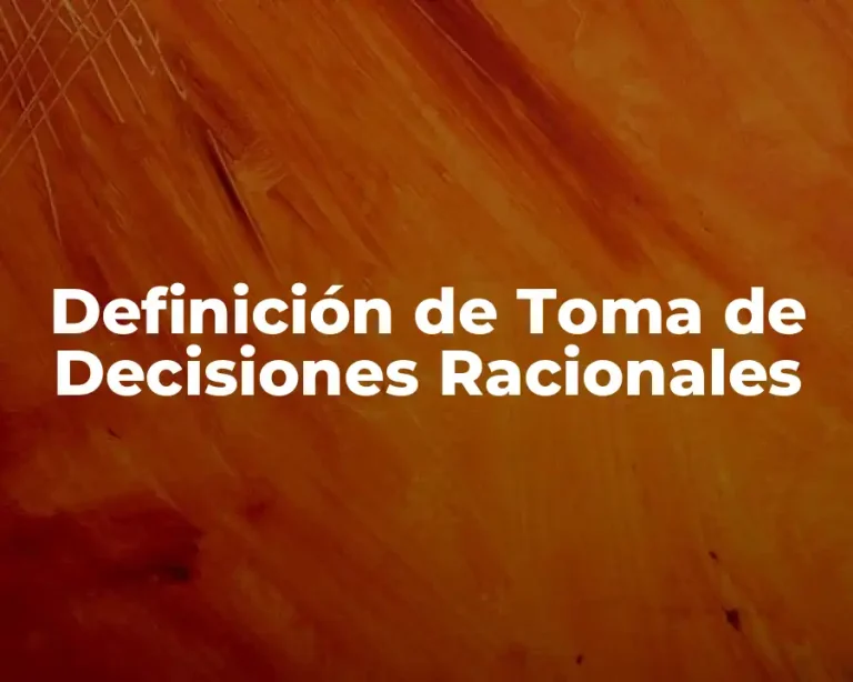 Definición de Toma de Decisiones Racionales