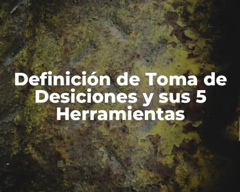 Definición de Toma de Desiciones y sus 5 Herramientas