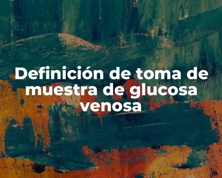 Definición de toma de muestra de glucosa venosa