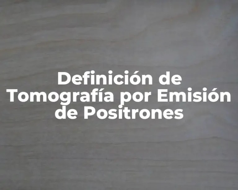Definición de Tomografía por Emisión de Positrones