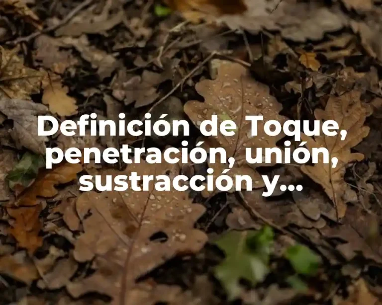 Definición de Toque, penetración, unión, sustracción y coincidencia