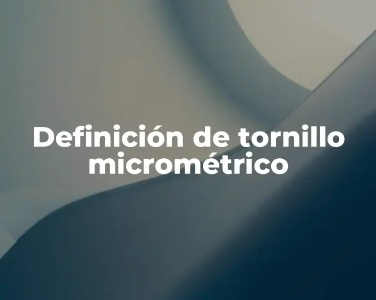 Definición de tornillo micrométrico