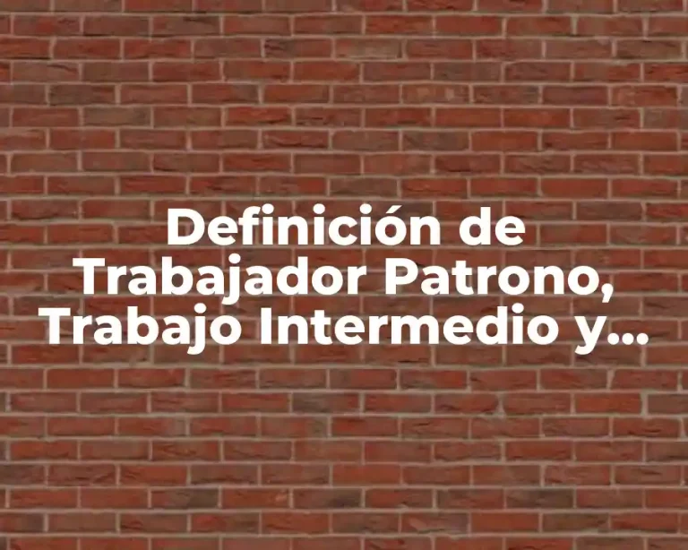 Definición de Trabajador Patrono, Trabajo Intermedio y Empresa