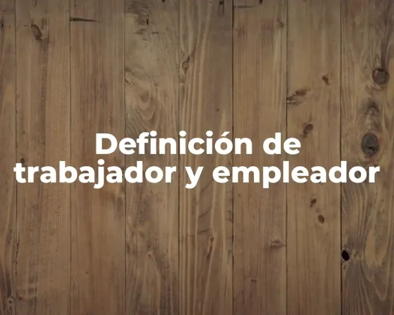 Definición de trabajador y empleador