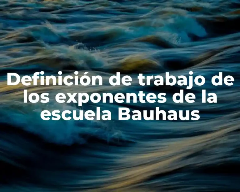 Definición de trabajo de los exponentes de la escuela Bauhaus