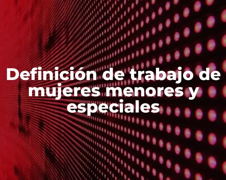 Definición de trabajo de mujeres menores y especiales