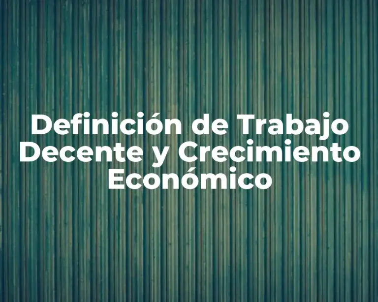 Definición de Trabajo Decente y Crecimiento Económico