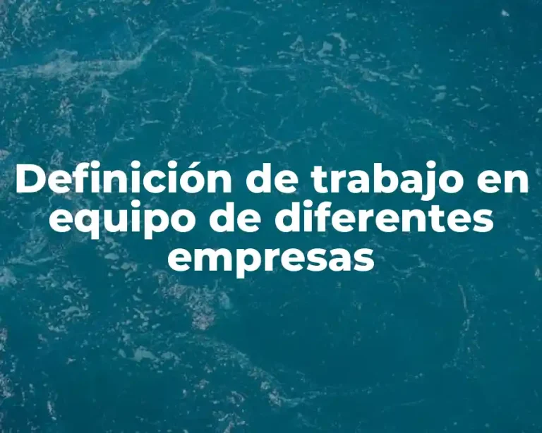 Definición de trabajo en equipo de diferentes empresas