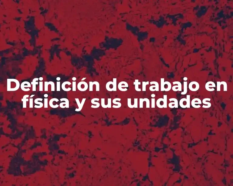 Definición de trabajo en física y sus unidades